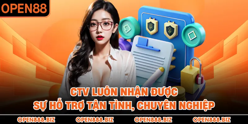CTV luôn nhận được sự hỗ trợ tận tình, chuyên nghiệp