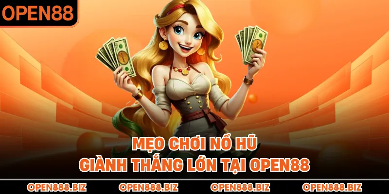 Mẹo chơi nổ hũ giành thắng lớn tại OPEN88